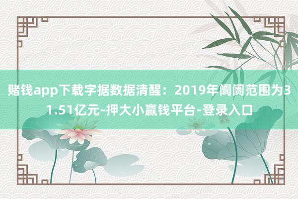 赌钱app下载字据数据清醒：2019年阛阓范围为31.51亿元-押大小赢钱平台-登录入口