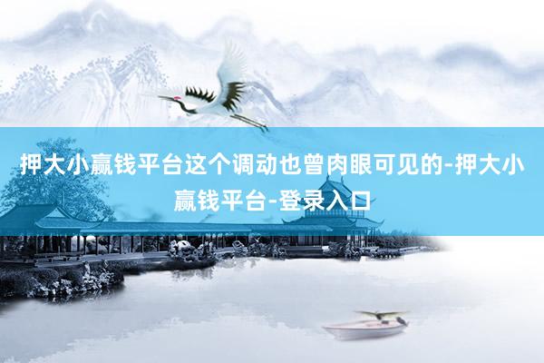 押大小赢钱平台这个调动也曾肉眼可见的-押大小赢钱平台-登录入口