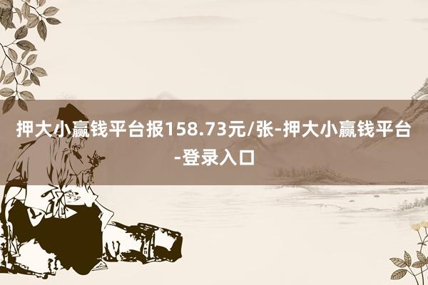 押大小赢钱平台报158.73元/张-押大小赢钱平台-登录入口
