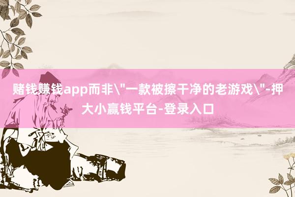 赌钱赚钱app而非